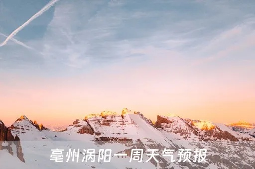 涡阳天气预报（涡阳天气预报一周 7天）